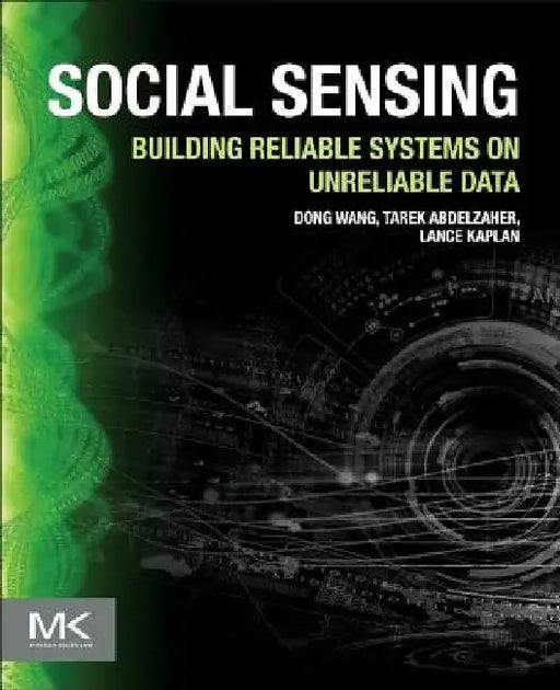 Social Sensing: Building Reliable Systems on Unreliable Data by Dong Wang