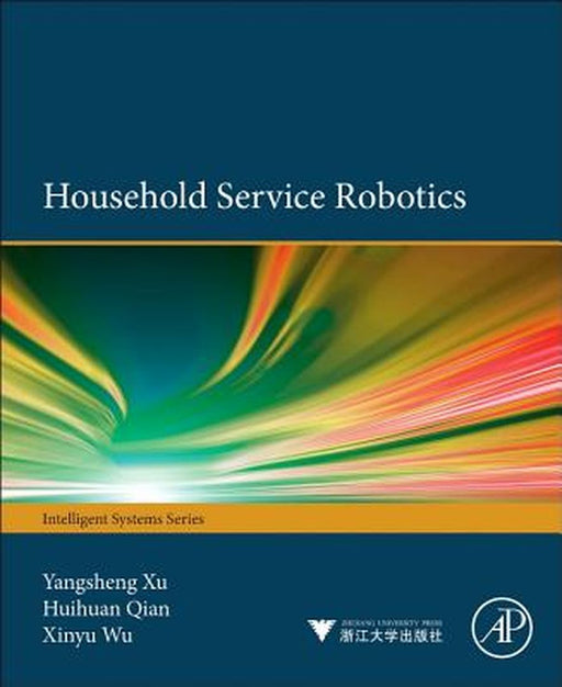 Household Service Robotics by Yangsheng Xu, Huihuan Qian, Xinyu Wu