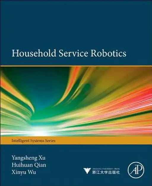 Household Service Robotics by Yangsheng Xu, Huihuan Qian, Xinyu Wu