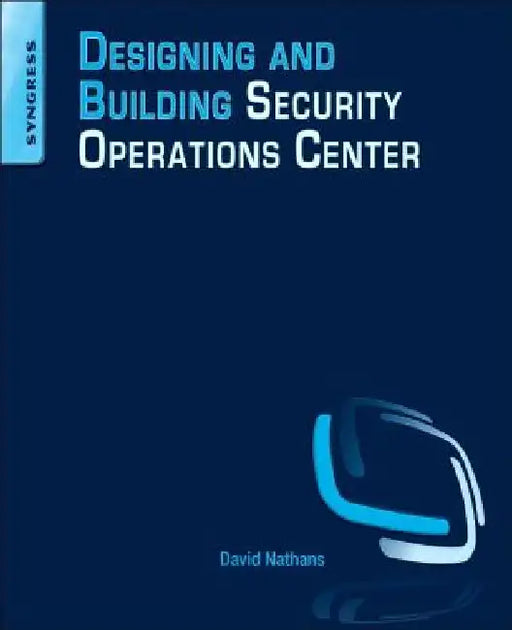 Designing and Building Security Operations Center by David Nathans