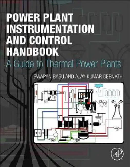 Power Plant Instrumentation and Control Handbook: A Guide to Thermal Power Plants by Swapan Basu