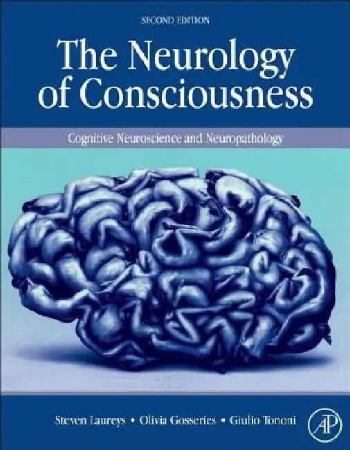 The Neurology of Consciousness: Cognitive Neuroscience and Neuropathology by Steven Laureys