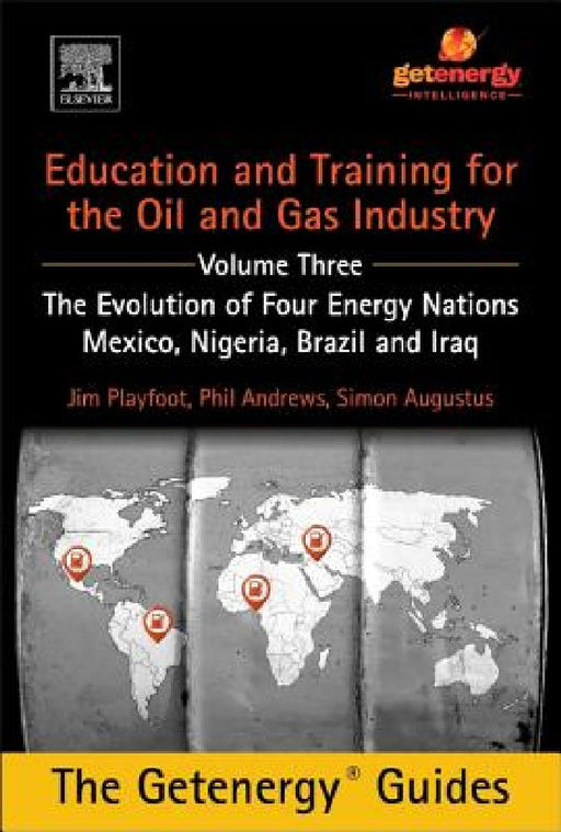 Education and Training for the Oil and Gas Industry: The Evolution of Four Energy Nations: Mexico, Nigeria, Brazil, and Iraq by Phil Andrews