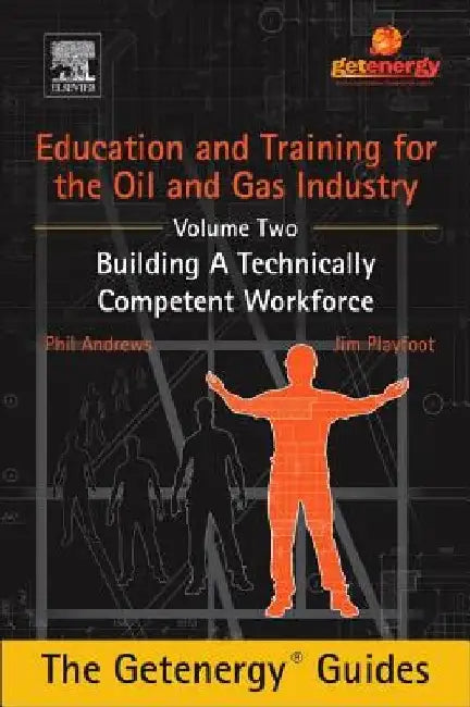 Education and Training for the Oil and Gas Industry: Building A Technically Competent Workforce by Phil Andrews