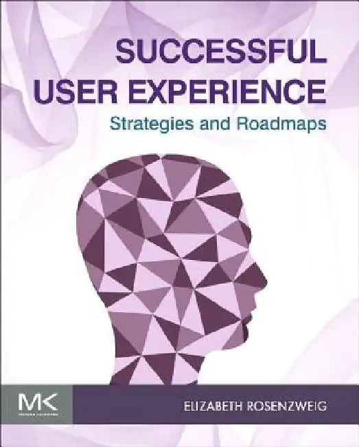 Successful User Experience: Strategies and Roadmaps by Elizabeth Rosenzweig