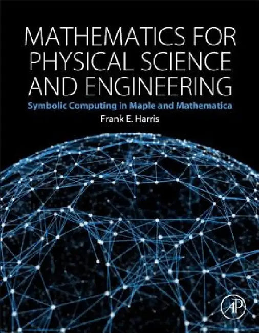 Mathematics for Physical Science and Engineering: Symbolic Computing Applications in Maple and Mathematica by Frank E. Harris