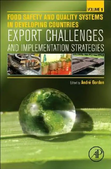 Food Safety and Quality Systems in Developing Countries: Volume One: Export Challenges and Implementation Strategies by André Gordon