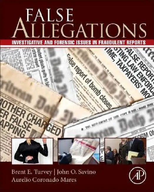 False Allegations: Investigative and Forensic Issues in Fraudulent Reports of Crime by Brent E. Turvey