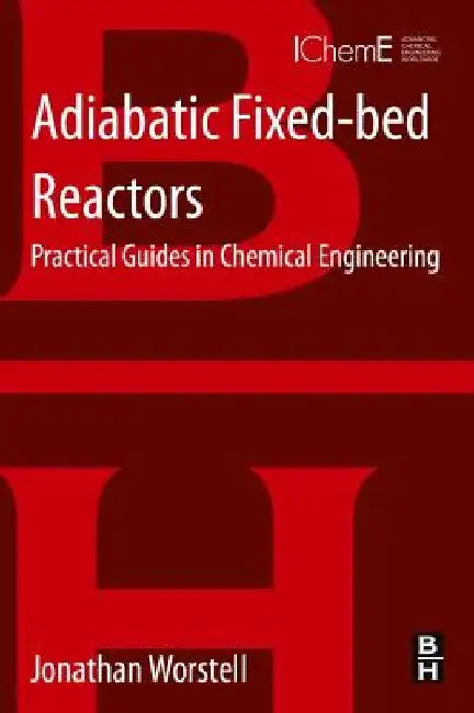 Adiabatic Fixed-Bed Reactors: Practical Guides in Chemical Engineering by Jonathan Worstell