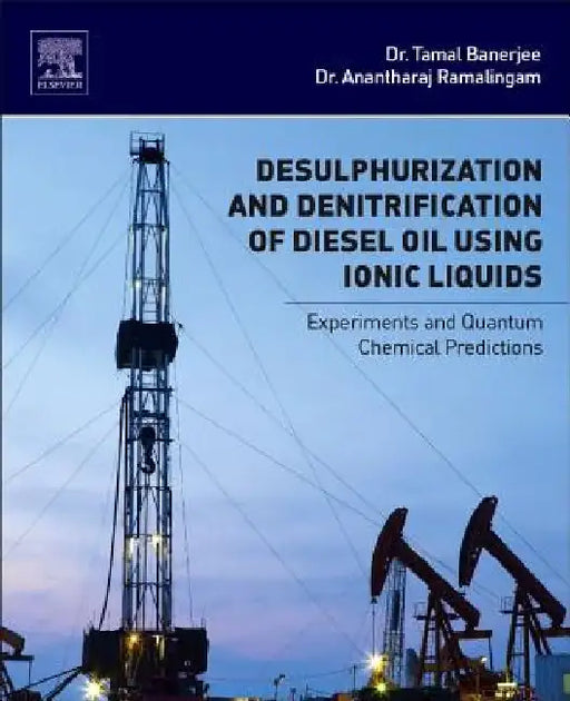 Desulphurization and Denitrification of Diesel Oil Using Ionic Liquids: Experiments and Quantum Chemical Predictions by Tamal Banerjee