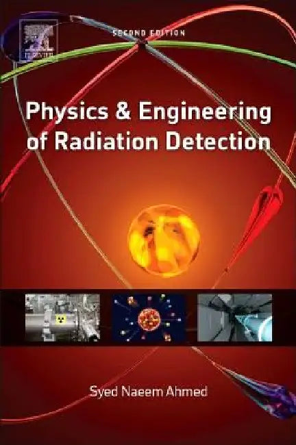 Physics and Engineering of Radiation Detection by Syed Naeem Ahmed