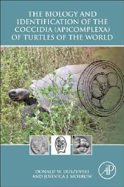 The Biology and Identification of the Coccidia (Apicomplexa) of Turtles of the World by Donald W. Duszynski