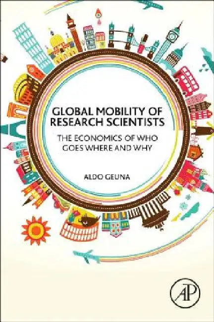 Global Mobility of Research Scientists: The Economics of Who Goes Where and Why by Aldo Geuna