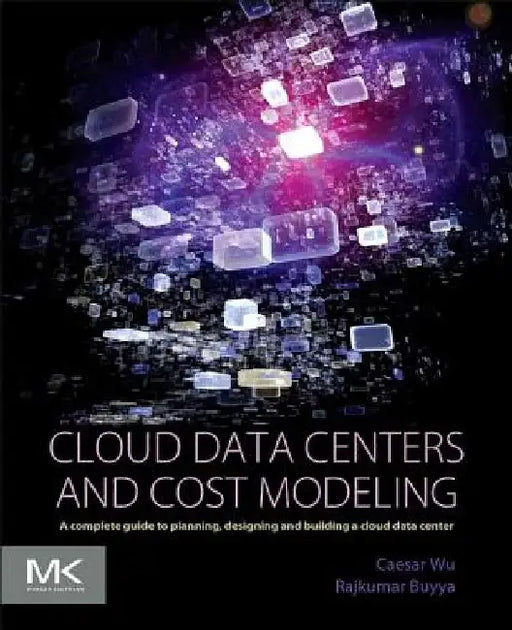 Cloud Data Centers and Cost Modeling: A Complete Guide To Planning, Designing and Building a Cloud Data Center by Caesar Wu