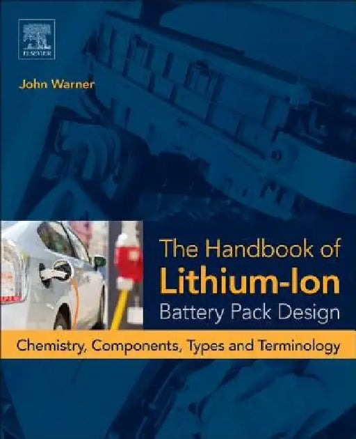 The Handbook of Lithium-Ion Battery Pack Design: Chemistry, Components, Types and Terminology by John T. Warner