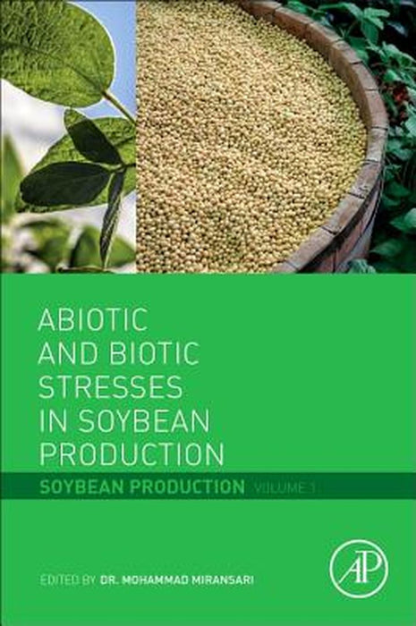 Abiotic And Biotic Stresses In Soybean Production by Mohammad Miransari
