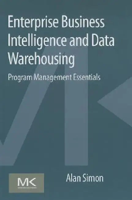 Enterprise Business Intelligence and Data Warehousing: Program Management Essentials by Alan Simon