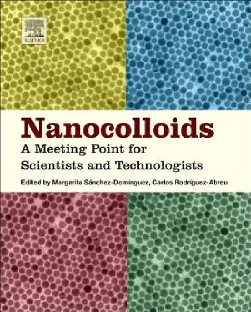 Nanocolloids: A Meeting Point for Scientists and Technologists by Margarita Sanchez-Dominguez