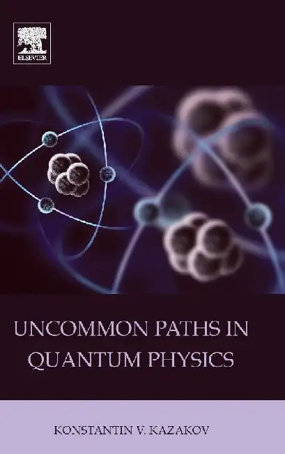 Uncommon Paths in Quantum Physics by Konstantin V. Kazakov