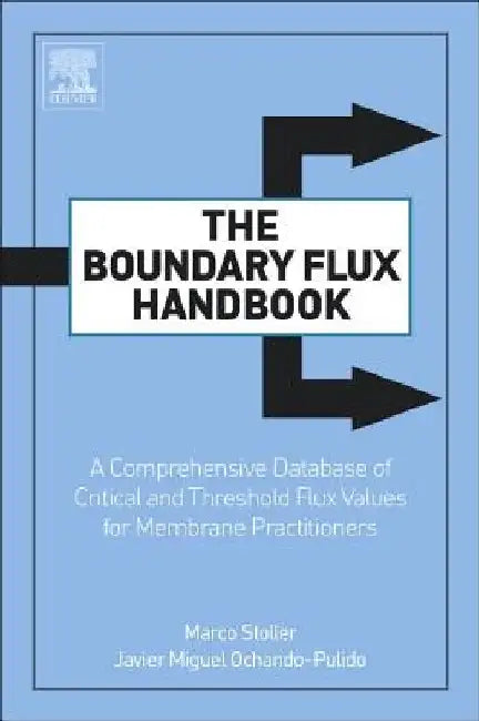 The Boundary Flux Handbook: A Comprehensive Database of Critical and Threshold Flux Values for Membrane Practitioners by Marco Stoller
