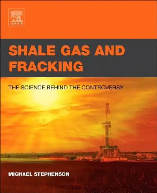 Shale Gas and Fracking: The Science Behind the Controversy by Michael Stephenson