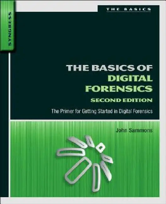 The Basics of Digital Forensics: The Primer for Getting Started in Digital Forensics by John Sammons