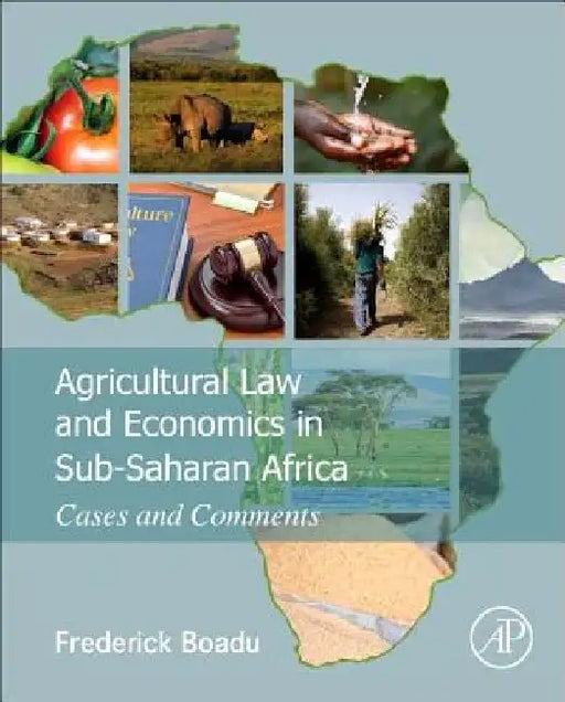 Agricultural Law and Economics in Sub-Saharan Africa: Cases and Comments by Frederick Owusu Boadu
