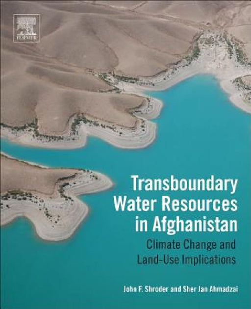 Transboundary Water Resources in Afghanistan: Climate Change and Land-Use Implications by John F. Shroder