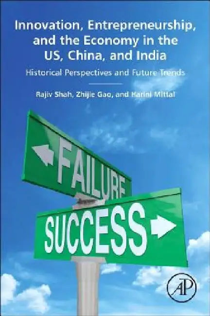 Innovation, Entrepreneurship, and the Economy in the US, China, and India: Historical Perspectives and Future Trends by Rajiv Shah