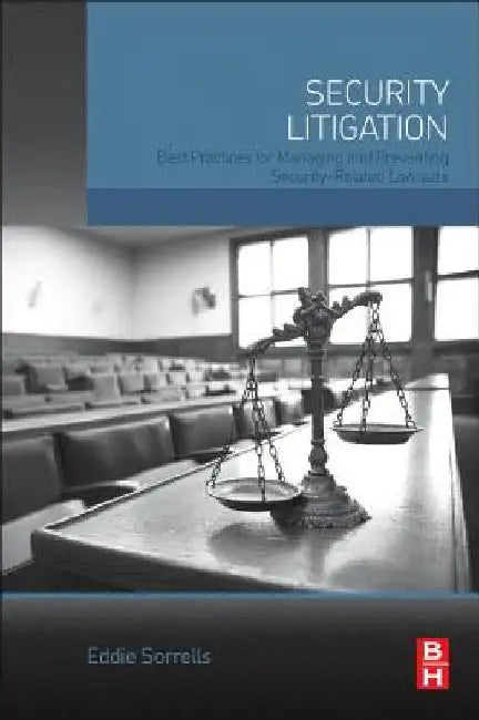 Security Litigation: Best Practices for Managing and Preventing Security-Related Lawsuits by Eddie Sorrells