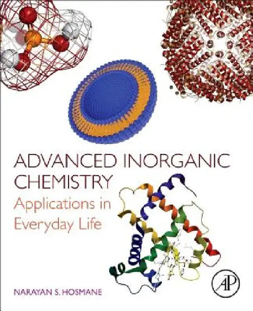 Advanced Inorganic Chemistry: Applications in Everyday Life by Narayan S. Hosmane