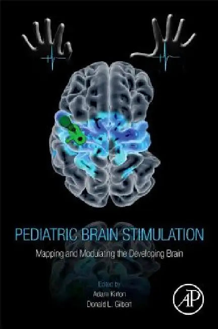 Pediatric Brain Stimulation: Mapping and Modulating the Developing Brain by Adam Kirton