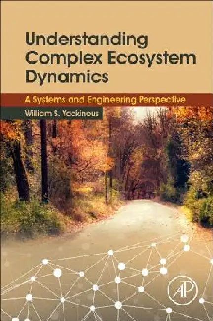 Understanding Complex Ecosystem Dynamics: A Systems and Engineering Perspective by William S. Yackinous