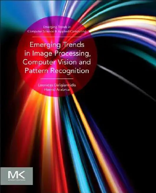 Emerging Trends in Image Processing, Computer Vision and Pattern Recognition by Leonidas Deligiannidis