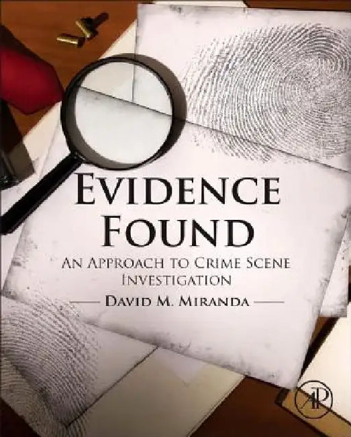 Evidence Found: An Approach to Crime Scene Investigation by David Miranda