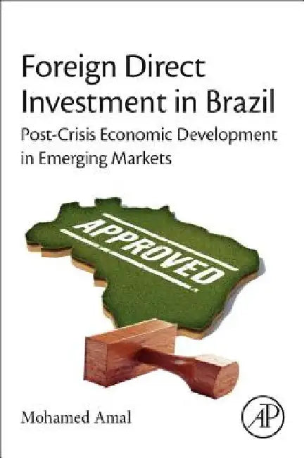 Foreign Direct Investment in Brazil: Post-Crisis Economic Development in Emerging Markets by Mohamed Amal