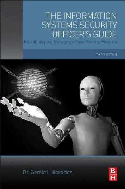 The Information Systems Security Officer's Guide: Establishing and Managing a Cyber Security Program by Gerald L. Kovacich