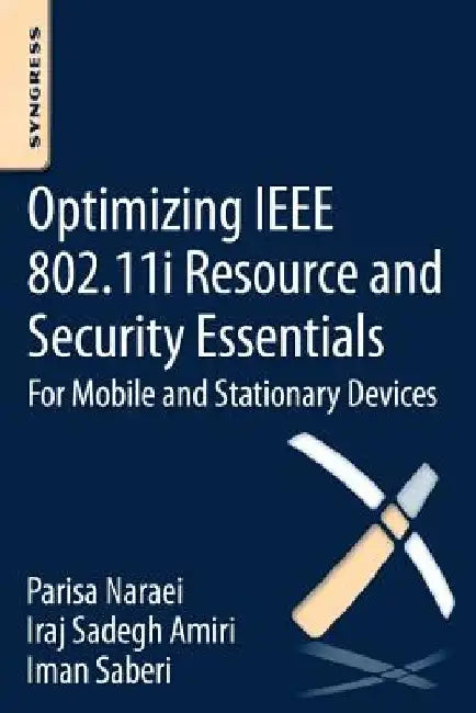Optimizing IEEE 802.11i Resource and Security Essentials: For Mobile and Stationary Devices by Iraj Sadegh Amiri