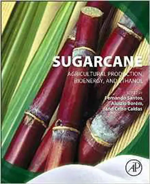 Sugarcane: Agricultural Production, Bioenergy and Ethanol by Aluizio Borem, Celso Caldas