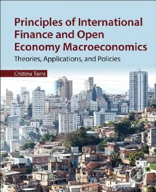 Principles of International Finance and Open Economy Macroeconomics: Theories, Applications, and Policies by Cristina Terra