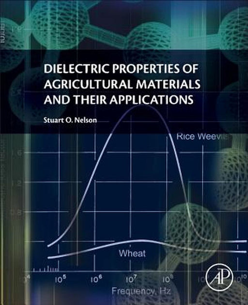 Dielectric Properties Of Agricultural Materials And Their Applications by Stuart Nelson