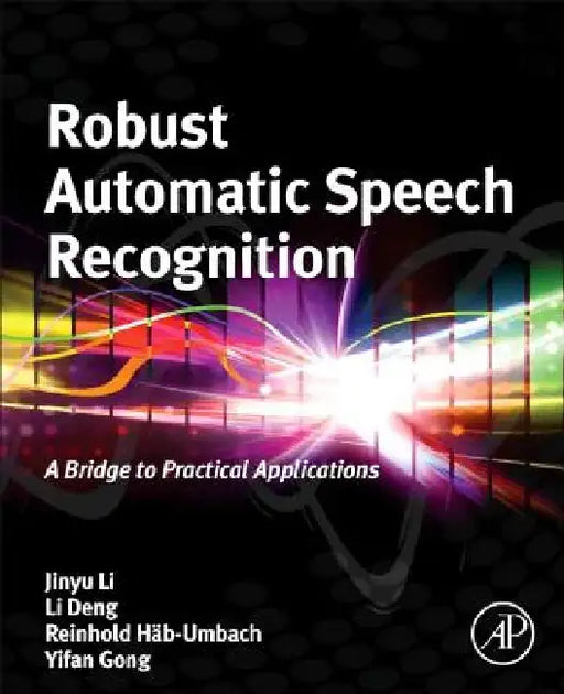 Robust Automatic Speech Recognition: A Bridge to Practical Applications by Jinyu Li