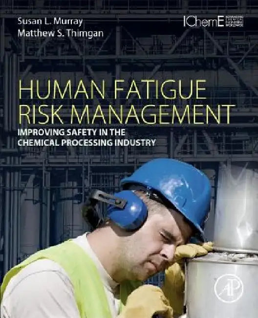 Human Fatigue Risk Management: Improving Safety in the Chemical Processing Industry by Susan L. Murray