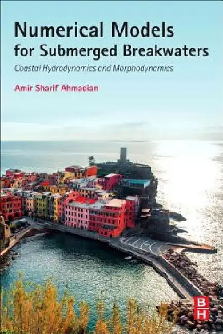 Numerical Models for Submerged Breakwaters: Coastal Hydrodynamics and Morphodynamics by Amir Sharifahmadian