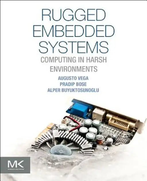 Rugged Embedded Systems: Computing in Harsh Environments by Augusto Vega, Alper Buyuktosunoglu