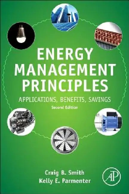 Energy Management Principles: Applications, Benefits, Savings by Craig B. Smith