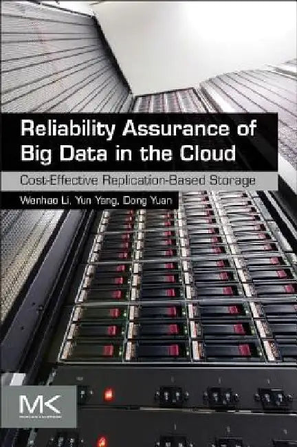 Reliability Assurance of Big Data in the Cloud: Cost-Effective Replication-Based Storage by Yun Yang