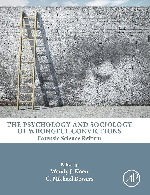 The Psychology and Sociology of Wrongful Convictions: Forensic Science Reform by Koen , Bowers