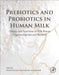 Prebiotics And Probiotics In Human Milk: Origins and Functions of Milk-Borne Oligosaccharides and Bacteria by Michelle Mcguire, Lars Bode