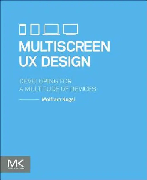 Multiscreen UX Design: Developing for a Multitude of Devices by Wolfram Nagel